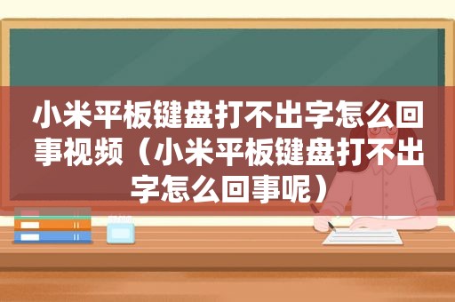 小米平板键盘打不出字怎么回事视频（小米平板键盘打不出字怎么回事呢）