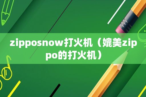 zipposnow打火机（媲美zippo的打火机）