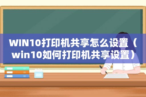 WIN10打印机共享怎么设置（win10如何打印机共享设置）