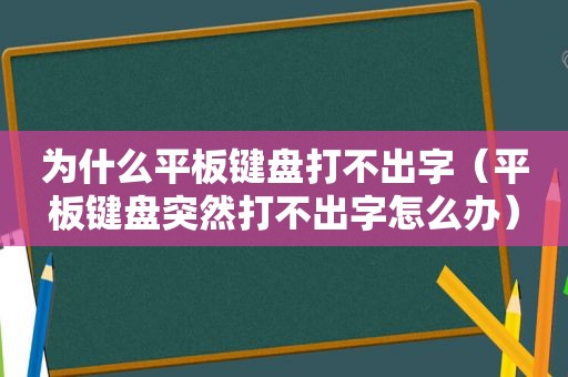 为什么平板键盘打不出字（平板键盘突然打不出字怎么办）
