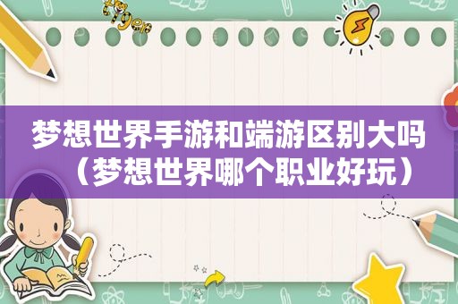 梦想世界手游和端游区别大吗（梦想世界哪个职业好玩）