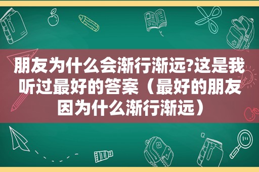 朋友为什么会渐行渐远?这是我听过最好的答案（最好的朋友因为什么渐行渐远）