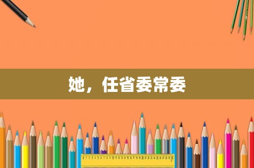 她，任省委常委