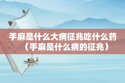 手麻是什么大病征兆吃什么药（手麻是什么病的征兆）