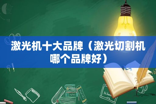 激光机十大品牌（激光切割机哪个品牌好）