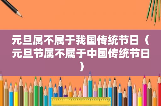 元旦属不属于我国传统节日（元旦节属不属于中国传统节日）