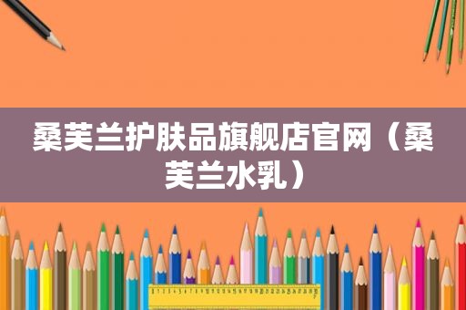 桑芙兰护肤品旗舰店官网（桑芙兰水乳）