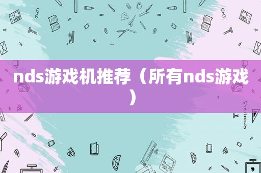 nds游戏机推荐（所有nds游戏）