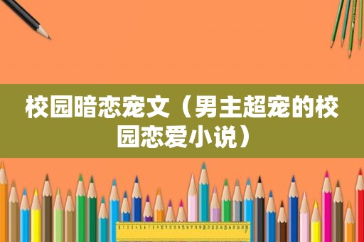 校园暗恋宠文（男主超宠的校园恋爱小说）