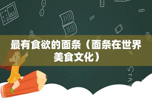 最有食欲的面条（面条在世界美食文化）
