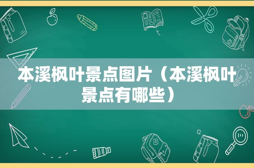 本溪枫叶景点图片（本溪枫叶景点有哪些）