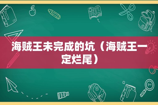 海贼王未完成的坑（海贼王一定烂尾）