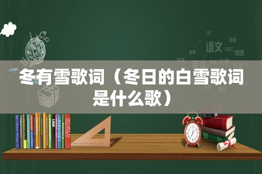 冬有雪歌词（冬日的白雪歌词是什么歌）