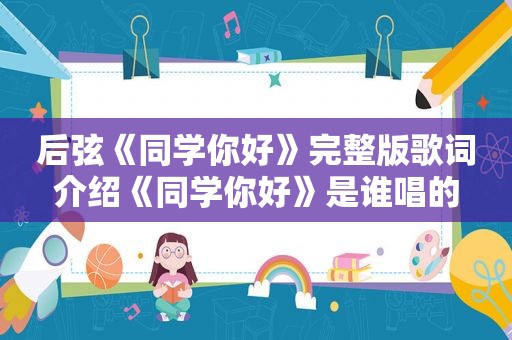 后弦《同学你好》完整版歌词介绍《同学你好》是谁唱的