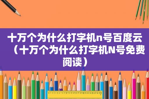 十万个为什么打字机n号百度云（十万个为什么打字机N号免费阅读）