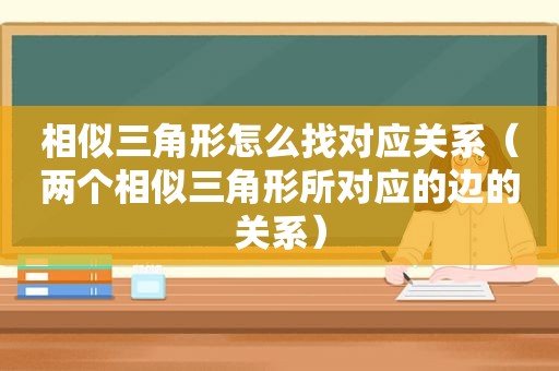 相似三角形怎么找对应关系（两个相似三角形所对应的边的关系）