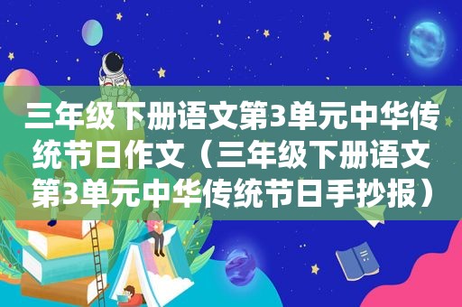三年级下册语文第3单元中华传统节日作文（三年级下册语文第3单元中华传统节日手抄报）