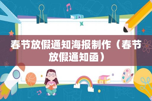 春节放假通知海报制作（春节放假通知函）