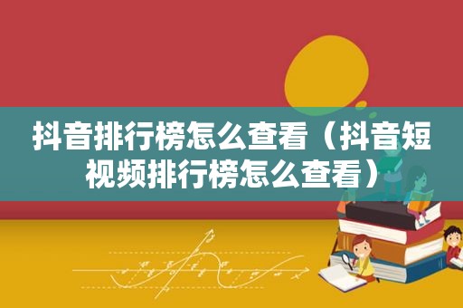 抖音排行榜怎么查看（抖音短视频排行榜怎么查看）