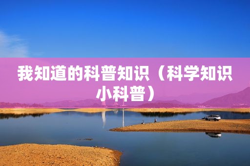 我知道的科普知识（科学知识小科普）