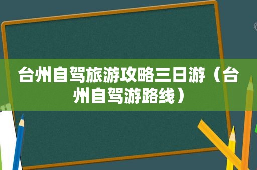 台州自驾旅游攻略三日游（台州自驾游路线）