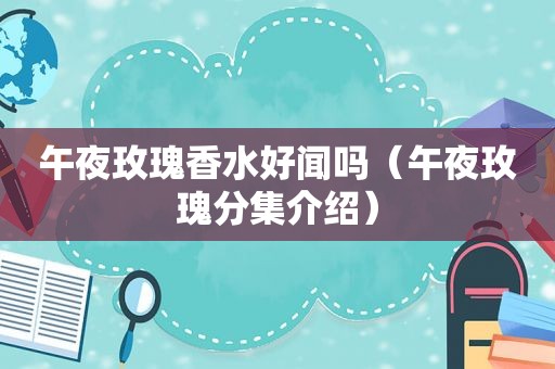 午夜玫瑰香水好闻吗（午夜玫瑰分集介绍）