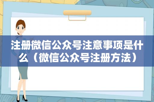 注册微信公众号注意事项是什么（微信公众号注册方法）