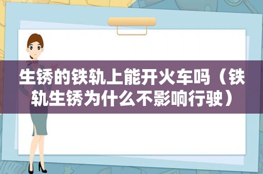 生锈的铁轨上能开火车吗（铁轨生锈为什么不影响行驶）