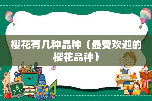 樱花有几种品种（最受欢迎的樱花品种）