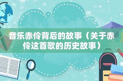 音乐赤伶背后的故事（关于赤伶这首歌的历史故事）