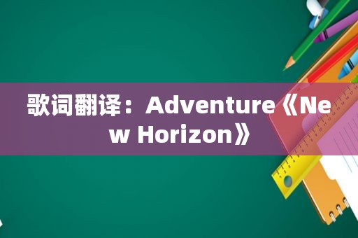 歌词翻译：Adventure《New Horizon》