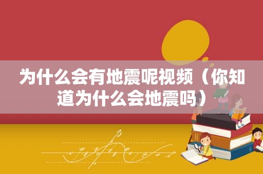为什么会有地震呢视频（你知道为什么会地震吗）
