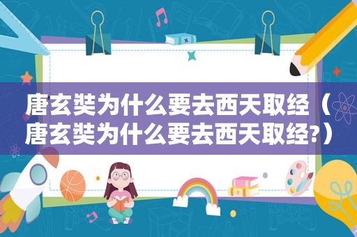 唐玄奘为什么要去西天取经（唐玄奘为什么要去西天取经?）