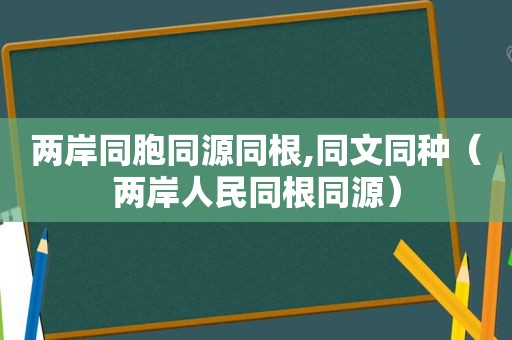 两岸同胞同源同根,同文同种（两岸人民同根同源）
