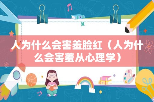 人为什么会害羞脸红（人为什么会害羞从心理学）