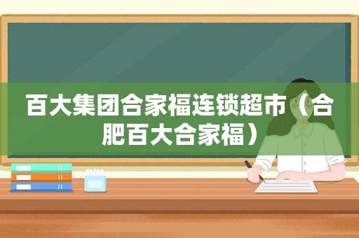 百大集团合家福连锁超市（合肥百大合家福）