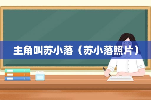 主角叫苏小落（苏小落照片）