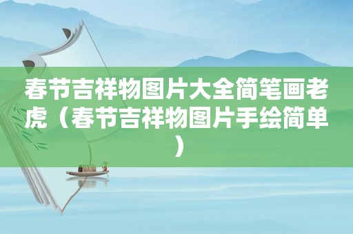 春节吉祥物图片大全简笔画老虎（春节吉祥物图片手绘简单）