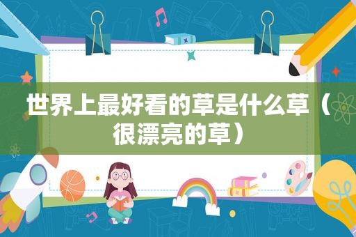 世界上最好看的草是什么草（很漂亮的草）