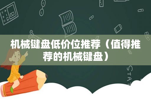 机械键盘低价位推荐（值得推荐的机械键盘）