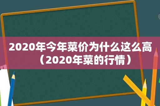 2020年今年菜价为什么这么高（2020年菜的行情）