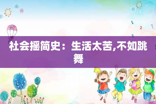 社会摇简史：生活太苦,不如跳舞