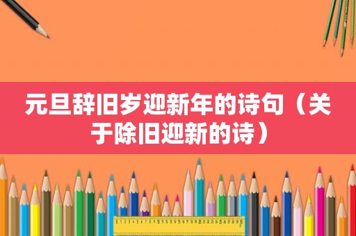 元旦辞旧岁迎新年的诗句（关于除旧迎新的诗）