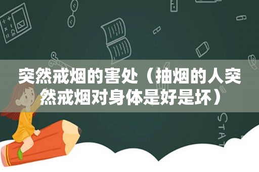突然戒烟的害处（抽烟的人突然戒烟对身体是好是坏）