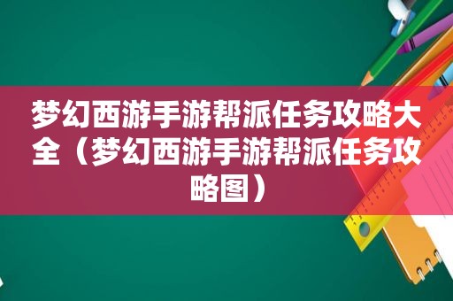梦幻西游手游帮派任务攻略大全（梦幻西游手游帮派任务攻略图）