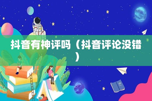 抖音有神评吗（抖音评论没错）