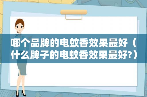 哪个品牌的电蚊香效果最好（什么牌子的电蚊香效果最好?）