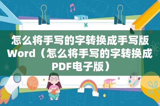 怎么将手写的字转换成手写版Word（怎么将手写的字转换成PDF电子版）