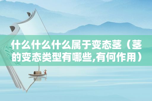 什么什么什么属于变态茎（茎的变态类型有哪些,有何作用）