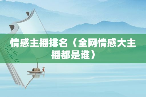 情感主播排名（全网情感大主播都是谁）